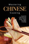 Mastering Chinese Cooking : Tasty Chinese Recipes for the Home Cook