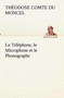 Le Telephone, le Microphone et le Phonographe by Th Comte Du Moncel - Paperback
