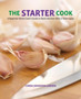 Starter Cook : A Beginner Home Cook's Guide To Basic Kitchen Skills & Techniques