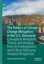 The Politics of Climate Change Metaphors in the U.S. Discourse : Conceptual Metaphor Theory and Analysis from an Ecolinguistics and Critical Discourse Analysis Perspective by Othman Khalid Al-Shboul - Paperback
