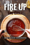 Fire Up the Grill! : The Essential BBQ Sauce Cookbook