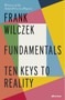 Fundamentals : Ten Keys to Reality by Frank Wilczek - Hardback