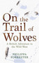 On the Trail of Wolves : A British Adventure in the Wild West by Philippa Forrester - Hardback