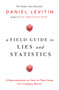 A Field Guide to Lies and Statistics : A Neuroscientist on How to Make Sense of a Complex World by Daniel Levitin - Hardback