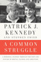 A Common Struggle : A Personal Journey Through the Past and Future of Mental Illness and Addiction by Patrick J. Kennedy - Hardback