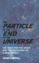 The Particle at the End of the Universe : The Hunt for the Higgs and the Discovery of a New World by Sean Carroll - Hardback