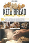 Keto Bread Cookbook For Beginners : 100+ Mouth- Watering, Easy and Budget Friendly Low-Carb Keto Bread Recipes for Healthy Weight Loss