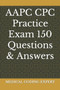 AAPC CPC Practice Exam 150 Questions & Answers by Medical Coding Expert - Paperback