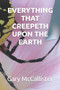 Everything That Creepeth Upon the Earth by Gary McCallister - Paperback
