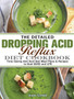 The Detailed Dropping Acid Reflux Diet Cookbook : Time-Saving Anti Acid Diet Meal Plans & Recipes to Heal GERD and LPR