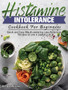 Histamine Intolerance Cookbook For Beginners : Quick and Easy Mouth-watering Low-Histamine Recipes to Live a Lighter Life