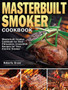 Masterbuilt Smoker Cookbook : Masterbuilt Smoker Cookbook for Real Pitmasters, Irresistible Recipes for Your Electric Smoker