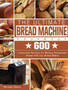 The Ultimate Bread Machine Cookbook : 600 Irresistible Recipes for Making Homemade Bread with Any Bread Maker