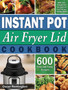 Instant Pot Air Fryer Lid Cookbook : 600 Easy and Tasty Recipes With Your Instant Pot Air Fryer Lid For Fast and Healthy Meals