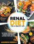Renal Diet : FOR A HEALTHY LIFE. The Optimal Nutrition Guide to Control, Slow, or Stop Chronic Kidney Disease. Including a 31-Days Meal Plan and Tasty Breakfasts, Main Dishes, and Dessert Recipes