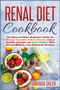 Renal Diet Cookbook : The Easy-to-Follow Beginners Guide for Manage Incurable Kidney Disease, Live a Healthy Lifestyle and Avoid Dialysis With 54 Low-Sodium, Low-Potassium Recipes : 7A