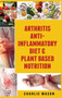 Arthritis Anti Inflammatory Diet & Plant Based Nutrition