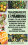 Pflanzenbasierte Ernahrung : Leitfaden fur eine gesunde Ernahrung und Fur einen gesunderen Koerper Auf Deutsch/ Plant-based nutrition: Guide to healthy eating and For a healthier body In German