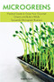 Microgreens : Practical Guide to Grow Your Gourmet Greens and Build a Wildly Successful Microgreen Business