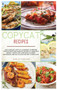 Copycat Recipes : 2020 Complete Copycat Cookbook to Prepare Your Favorite Restaurants' Recipes at Home on a Budget. Step by Step Guide with Culinary Techniques and Easy and Quick Recipes to Replicate