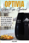 Optivia Air Fryer Cookbook : 101+ Easy and Healthy OptIvia Diet Air Fryer Recipes or Beginners and Advanced Users to Burn Fat and Get Lean