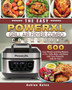 The Easy PowerXL Grill Air Fryer Combo Cookbook : 600 Easy Mouth-watering Recipes to Fry, Grill, Bake, and Roast with Your PowerXL Grill Air Fryer