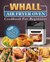 Whall Air Fryer Oven Cookbook For Beginners : 500 Easy Tasty and Healthy Air Fryer Oven Recipes for Beginners and Advanced Users