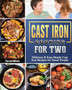 Cast Iron Cooking for Two : Delicious & Easy Simple Cast Iron Recipes for Smart People
