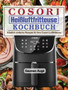 Cosori Heissluftfritteuse Kochbuch : Koestlich einfache Rezepte fur Ihre Cosori-Luftfritteuse