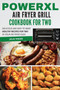 PowerXL Air Fryer Grill Cookbook For Two : Delicious and Easy To Make Healthy Recipes For Two in your Air Fryer Oven