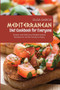 Mediterranean Diet Cookbook for Everyone : Simple and Delicious Mediterranean Recipes for All the Family to Enjoy