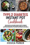 Type-2 Diabetes Instant Pot Cookbook : 300 Delicious & Easy Simple Diabetic Recipes to Manage Diabetes with Your Power Pressure Cooker. Help You Live Comfortable, Lose Weight and Reverse Your Diabetes