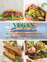 Vegan Sandwiches : OVER 100 RECIPES, Delicious Sandwiches, Wraps, Pitas and More !: OVER 100 RECIPES, Delicious Sandwiches, Wraps: OVER 100 RECIPES,