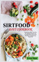 Sirtfood Diet Cookbook : Activate Your Skinny Gene With 100 + Delicious Recipes. Tasty and Healthy Meals And 30 Days Meal Plan To Jumpstart Your Weight Loss