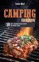 Camping Cookbook : 50 Easy and Delicious Recipes Perfect for Camping Lovers
