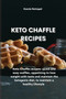 Keto Chaffle Recipes : Keto Chaffle recipes: quick and easy waffles, appetizing to lose weight with taste and maintain the ketogenic diet, to maintain a healthy lifestyle