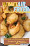 Ultimate Air Fryer Cookbook for Beginners : 1 ULTIMATE AIR FRYER COOKBOOK FOR BEGINNERS Effortless and Delicious Air Fryer Recipes for Beginners