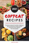 Copycat Recipes 2021 : The Newest Cookbook to Cook like in a Restaurant. Enjoy the Most Delicious Recipes and Start Cooking Like Panera, Starbucks, Red Lobster and More.
