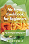 Air Fryer Cookbook : Delicious - Quick & Easy - Air Fryer Recipes