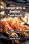 Traeger Grill and Smoker Cookbook 2021. Seafood Recipes : A Complete Guide to Master your Wood Pellet Smoker and Grill. Smoke, Meat, Bake or Roast Like a Chef