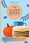 My Plant-Based Breakfast : An Unmissable Collection of Plant-Based Recipes for Your Vegan Breakfast