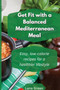 Get fit with a balanced Mediterranean Meal : Easy, low-calorie recipes for a healthier lifestyle