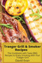 Traeger Grill & Smoker Recipes : The Cookbook with Tasty BBQ Recipes to Enjoy Smoking with Your Traeger Grill