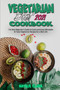 Vegetarian Diet Cookbook 2021 : The Best Beginner's Guide to Cook and Enjoy Affordable & Tasty Vegetarian Recipes for a Best Life