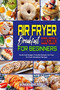 Air Fryer Breakfast Cookbook for Beginners : Quick And Budget Friendly Recipes For Your Air Fryer Breakfast Recipes