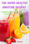 The Super Healthy Smoothie recipes