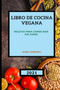 Libro de Cocina Vegana 2021 : Recetas Para Comer Bien Sin Carne