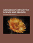 Grounds of Certainty in Science and Religion by Alexander James Harrison - Paperback