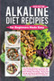 Alkaline Diet Recipes for Beginners Made Easy : The Ultimate Blueprint to Cleanse Your Body and Balance Your Blood pH with Smart Alkaline Diet Eating - Revive Your Energy and Muscle building with Thes