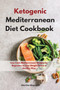 Ketogenic Mediterranean Diet Cookbook : Low Carb Mediterranean Recipes for Beginners to Lose Weight Fast in a Healty Way